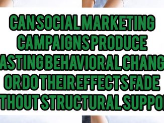 Can Social Marketing Campaigns Produce Lasting Behavioral Change — Or Do Their Effects Fade Without Structural Support