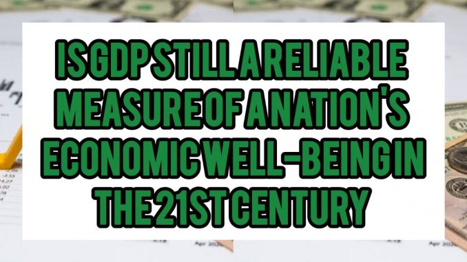 Is GDP Still A Reliable Measure Of A Nation's Economic Well-Being In the 21st Century Is GDP Still A Reliable Measure Of A Nation's Economic Well-Being In the 21st Century