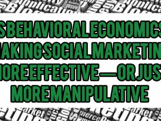 Is Behavioral Economics Making Social Marketing More Effective — or Just More Manipulative