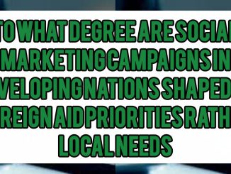 To What Degree Are Social Marketing Campaigns in Developing Nations Shaped by Foreign Aid Priorities Rather Than Local Needs